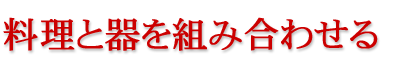 料理と器を組み合わせる