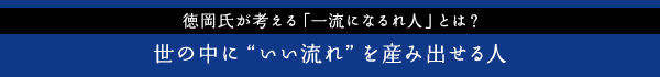 世の中に“いい流れ”を産み出せる人
