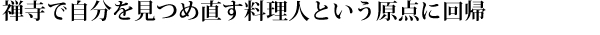 禅寺で自分を見つめ直す料理人という原点に回帰