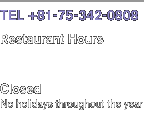 [TEL]+81-75-342-0808 [Restaurant Hours]11：00 - 15：00（LC 14：00）17：00 - 22：00（LC 20：30）[Closed] No holidays throughout the year