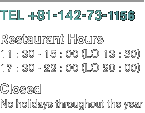 [TEL]+81-142-73-1156[Restaurant Hours]11：30 - 15：00（LC 13：30）17：30 - 22：00（LC 20：00）[Closed]No holidays throughout the year